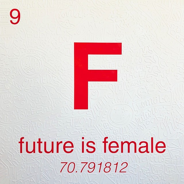 Cayla Birk ., Periodic Table of Relevance Series: FUTURE IS FEMALE, 2018
36 x 36 inches